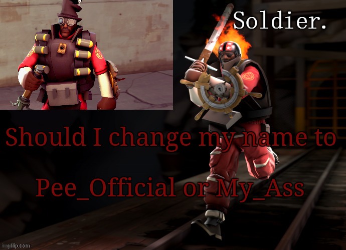 or I_Beat_Up_Children | Should I change my name to; Pee_Official or My_Ass | image tagged in soldier demoman temp | made w/ Imgflip meme maker
