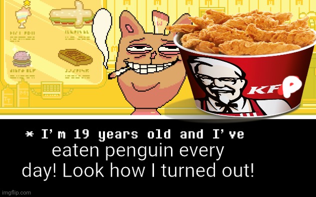 Burgerpants joins the battle. | eaten penguin every day! Look how I turned out! | image tagged in burgerpants,kfc,deep fried,penguin,nom nom nom | made w/ Imgflip meme maker