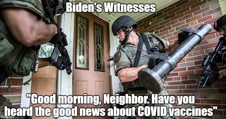 Just looking out for the good of the community... | Biden's Witnesses; "Good morning, Neighbor. Have you heard the good news about COVID vaccines" | image tagged in joebiden's witnesses | made w/ Imgflip meme maker