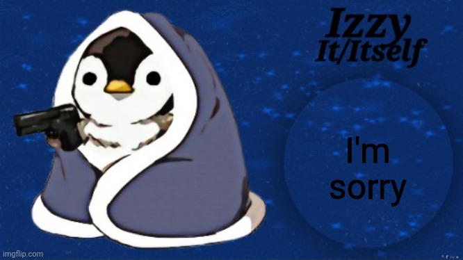 Izzy | I'm sorry | image tagged in izzy | made w/ Imgflip meme maker