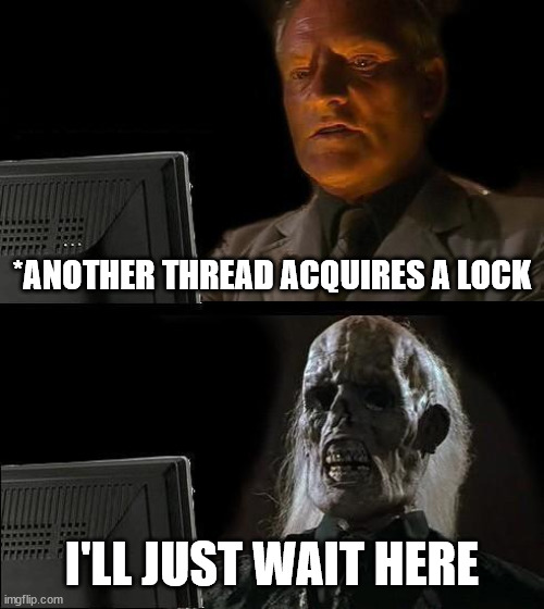 Starvation explained |  *ANOTHER THREAD ACQUIRES A LOCK; I'LL JUST WAIT HERE | image tagged in memes,i'll just wait here,starvation,computer science,programming | made w/ Imgflip meme maker