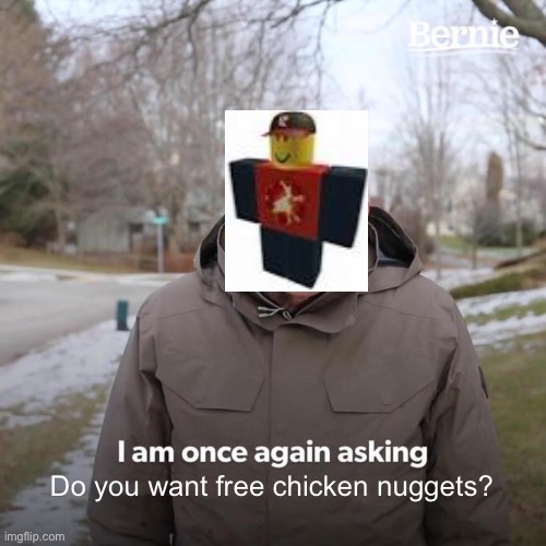 TangoMangle | Do you want free chicken nuggets? | image tagged in memes,bernie i am once again asking for your support | made w/ Imgflip meme maker