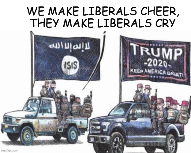 WE MAKE LIBERALS CHEER,
THEY MAKE LIBERALS CRY | made w/ Imgflip meme maker
