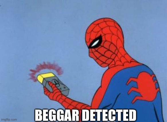 spiderman detector | BEGGAR DETECTED | image tagged in spiderman detector | made w/ Imgflip meme maker