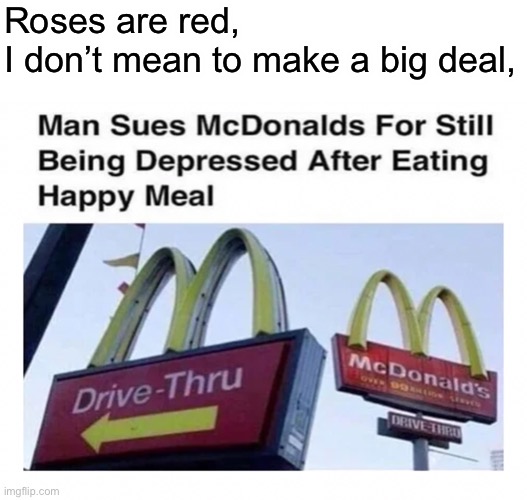 He just wanted to be happy | Roses are red,
I don’t mean to make a big deal, | made w/ Imgflip meme maker