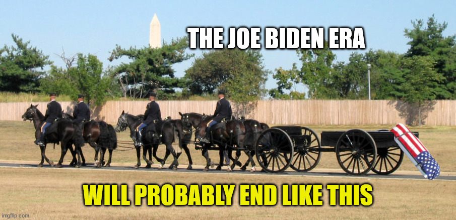 Joe Biden will probably die in office ... His Last "Gaffe" | THE JOE BIDEN ERA; WILL PROBABLY END LIKE THIS | image tagged in biden,democrats,potus,funeral,gaffe,dead | made w/ Imgflip meme maker