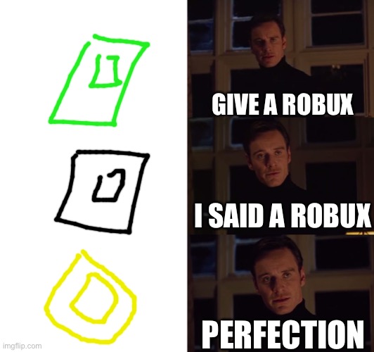 perfection | GIVE A ROBUX; I SAID A ROBUX; PERFECTION | image tagged in perfection | made w/ Imgflip meme maker
