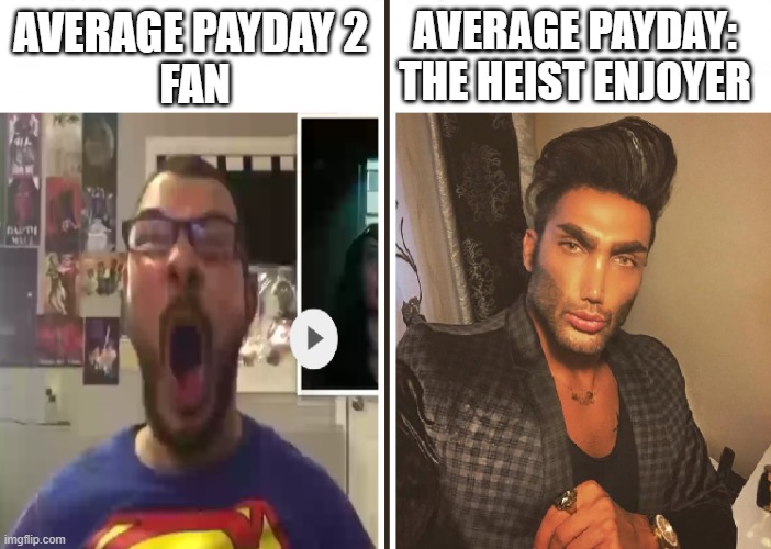 payday be like | AVERAGE PAYDAY: THE HEIST ENJOYER; AVERAGE PAYDAY 2 
FAN | image tagged in average fan vs average enjoyer | made w/ Imgflip meme maker
