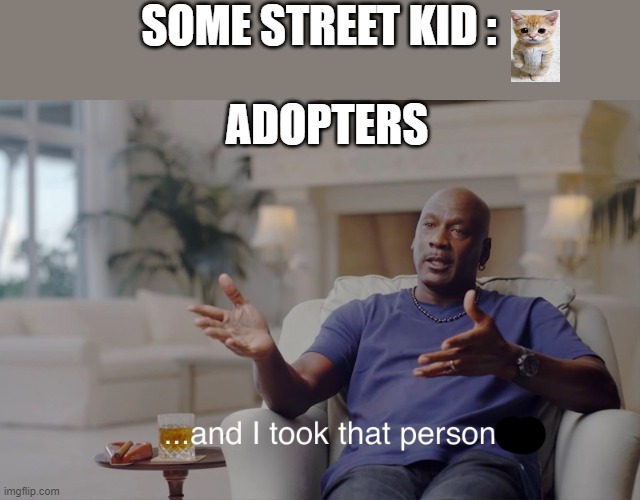 and I took that personally | SOME STREET KID :; ADOPTERS | image tagged in and i took that personally | made w/ Imgflip meme maker
