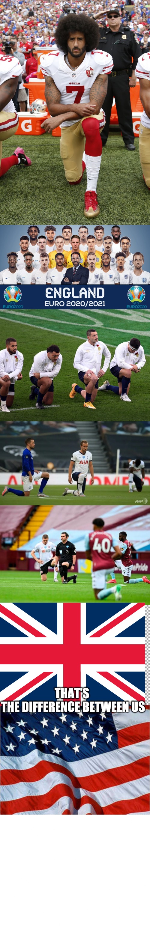 England footballers are heroes |  THAT'S 
THE DIFFERENCE BETWEEN US | image tagged in colin kaepernick,free,usa flag,blank white template,uk,difference | made w/ Imgflip meme maker