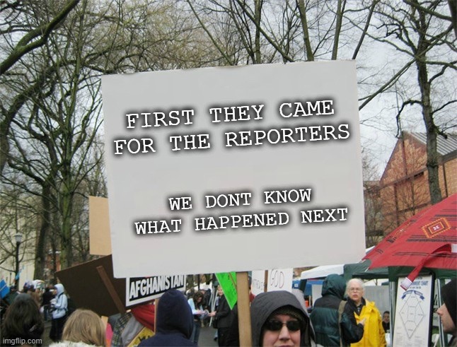 Whoever would overthrow the liberty of a nation must begin by subduing the freeness of speech | FIRST THEY CAME FOR THE REPORTERS; WE DONT KNOW WHAT HAPPENED NEXT | image tagged in memes,politics,democracy,donald trump is an idiot,maga,first amendment | made w/ Imgflip meme maker