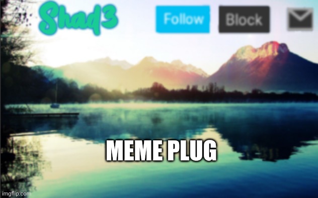 Who wants some fresh memes? | MEME PLUG | image tagged in shad3 announcement template v6 | made w/ Imgflip meme maker