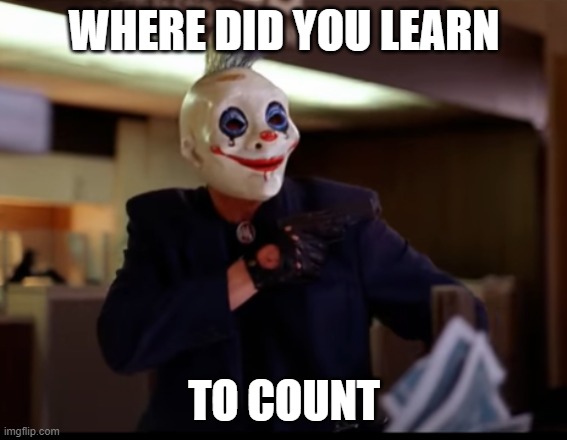 where did you learn to count |  WHERE DID YOU LEARN; TO COUNT | image tagged in dark knight,joker,counting | made w/ Imgflip meme maker