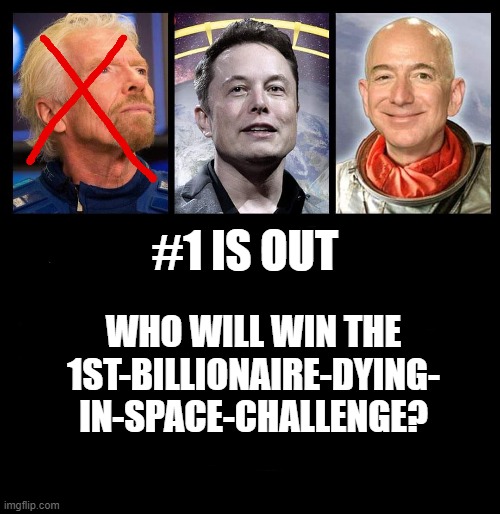 space race | #1 IS OUT; WHO WILL WIN THE
1ST-BILLIONAIRE-DYING-
IN-SPACE-CHALLENGE? | image tagged in space,jeff bezos,elon musk | made w/ Imgflip meme maker
