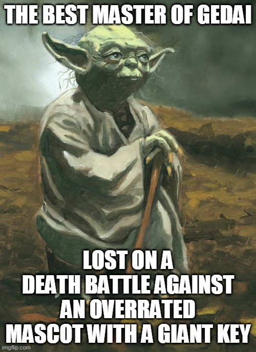 death battle memes | THE BEST MASTER OF GEDAI; LOST ON A DEATH BATTLE AGAINST AN OVERRATED MASCOT WITH A GIANT KEY | image tagged in yoda deviantart,death battle,yoda,kingdom hearts,mickey mouse,lol | made w/ Imgflip meme maker