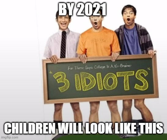 school memes | BY 2021; CHILDREN WILL LOOK LIKE THIS | image tagged in three idiots | made w/ Imgflip meme maker