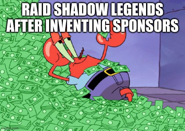 mr crab on money bath | RAID SHADOW LEGENDS AFTER INVENTING SPONSORS | image tagged in mr crab on money bath | made w/ Imgflip meme maker
