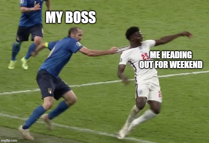 Every friday | MY BOSS; ME HEADING OUT FOR WEEKEND | image tagged in chiellini sako | made w/ Imgflip meme maker
