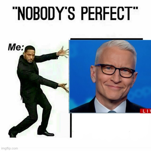 Perfect! | image tagged in will smith nobody s perfect template,anderson cooper,cnn breaking news anderson cooper,cnn,ac360,anderson | made w/ Imgflip meme maker