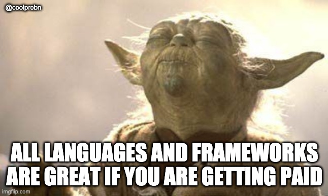 Programming language that pays is the right choice | @coolprobn; ALL LANGUAGES AND FRAMEWORKS ARE GREAT IF YOU ARE GETTING PAID | image tagged in yoda meditating,programmers,coding,javascript | made w/ Imgflip meme maker