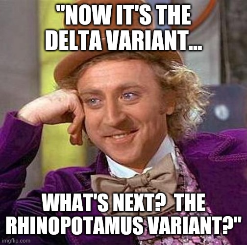 The Rhinopotamus variant | "NOW IT'S THE DELTA VARIANT... WHAT'S NEXT?  THE RHINOPOTAMUS VARIANT?" | image tagged in memes,creepy condescending wonka,covidiots | made w/ Imgflip meme maker