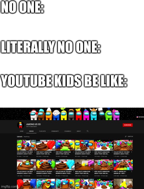 I know this is regular YouTube but never mind | NO ONE:; LITERALLY NO ONE:; YOUTUBE KIDS BE LIKE: | image tagged in blank white template,among us,memes | made w/ Imgflip meme maker