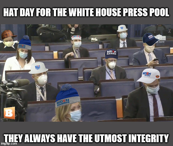 Hat Day | HAT DAY FOR THE WHITE HOUSE PRESS POOL; THEY ALWAYS HAVE THE UTMOST INTEGRITY | image tagged in stupid liberals,fake news | made w/ Imgflip meme maker