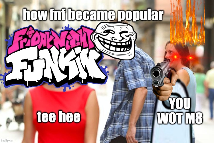 this is how fnf became popular | how fnf became popular; YOU WOT M8; tee hee | image tagged in memes,distracted boyfriend,fnf,amogus | made w/ Imgflip meme maker
