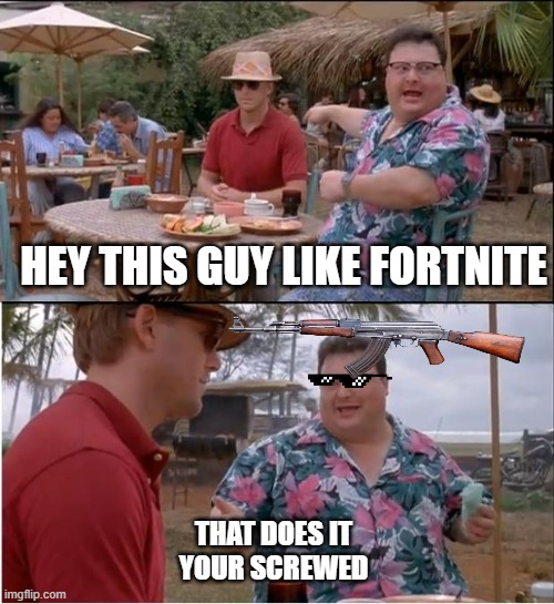 lol | HEY THIS GUY LIKE FORTNITE; THAT DOES IT
YOUR SCREWED | image tagged in memes,see nobody cares | made w/ Imgflip meme maker