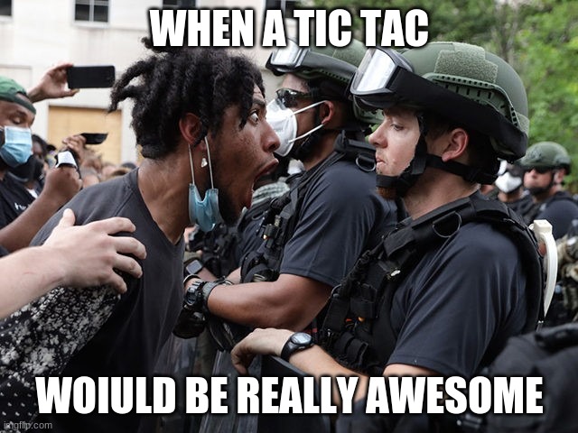 Stinky Breath |  WHEN A TIC TAC; WOIULD BE REALLY AWESOME | image tagged in tictac,stinky breath,damn,protestor,funny | made w/ Imgflip meme maker