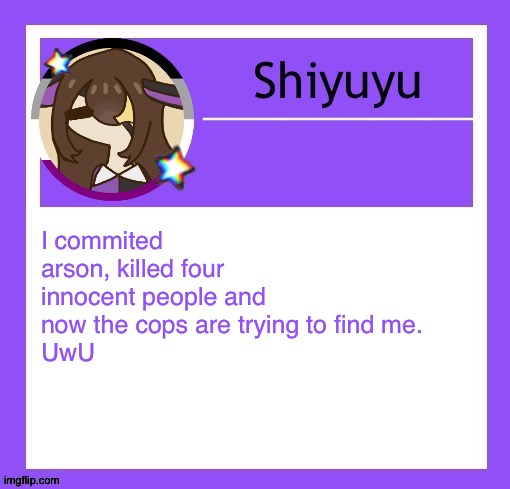 I commited arson, killed four innocent people and now the cops are trying to find me.
UwU | image tagged in iujhjhhgutttctfct | made w/ Imgflip meme maker