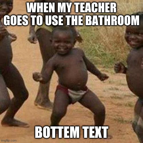 funny bunny | WHEN MY TEACHER GOES TO USE THE BATHROOM; BOTTEM TEXT | image tagged in memes,third world success kid | made w/ Imgflip meme maker