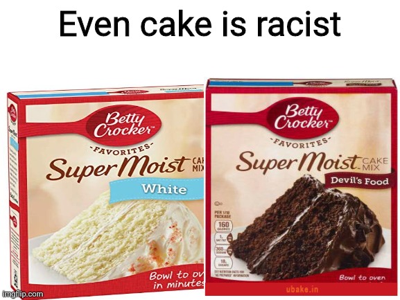 Ironic |  Even cake is racist | image tagged in cake,memes,racism | made w/ Imgflip meme maker