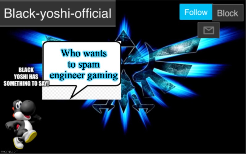 Who wants to spam engineer gaming | image tagged in black yoshi official announcement | made w/ Imgflip meme maker