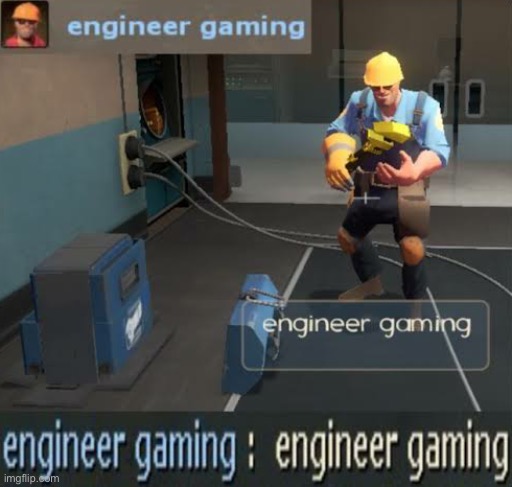 engineer gaming | image tagged in engineer gaming | made w/ Imgflip meme maker