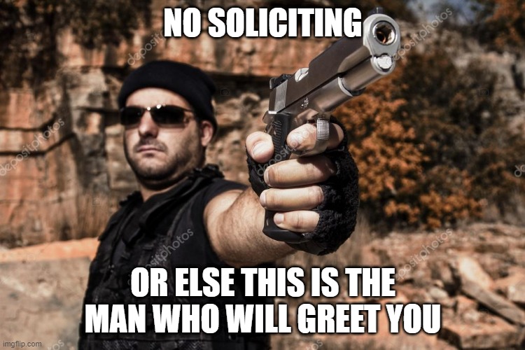 No Soliciting | NO SOLICITING; OR ELSE THIS IS THE MAN WHO WILL GREET YOU | image tagged in pointing | made w/ Imgflip meme maker