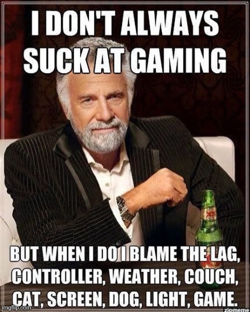 So true, so true... | image tagged in memes,gaming | made w/ Imgflip meme maker