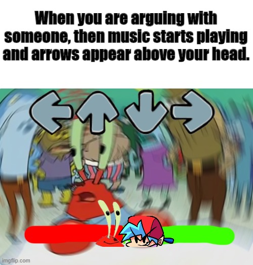 Mr Krabs Blur Meme Meme | When you are arguing with someone, then music starts playing and arrows appear above your head. | image tagged in mr krabs blur meme,mr krabs,spongebob,fnf,friday night funkin,memes | made w/ Imgflip meme maker