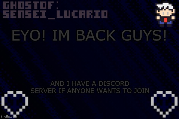 Please join- I have big plans for this server | EYO! IM BACK GUYS! AND I HAVE A DISCORD SERVER IF ANYONE WANTS TO JOIN | image tagged in ghost sensei_lucario template | made w/ Imgflip meme maker