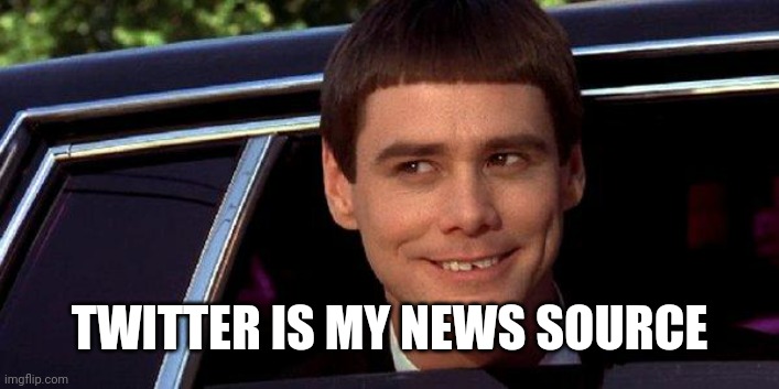 dumb and dumber | TWITTER IS MY NEWS SOURCE | image tagged in dumb and dumber | made w/ Imgflip meme maker