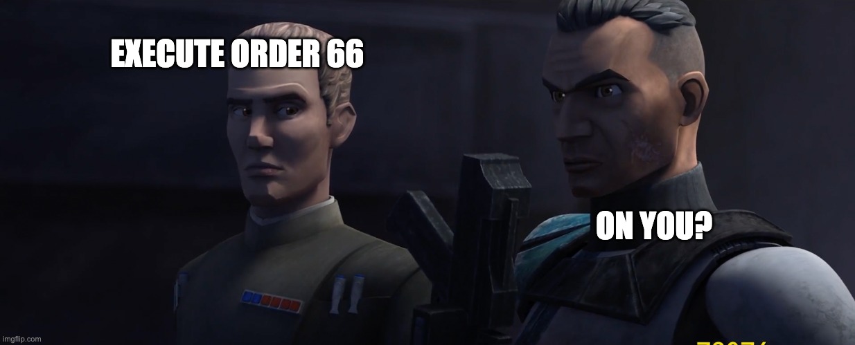  EXECUTE ORDER 66; ON YOU? | image tagged in the bad batch,funny memes | made w/ Imgflip meme maker