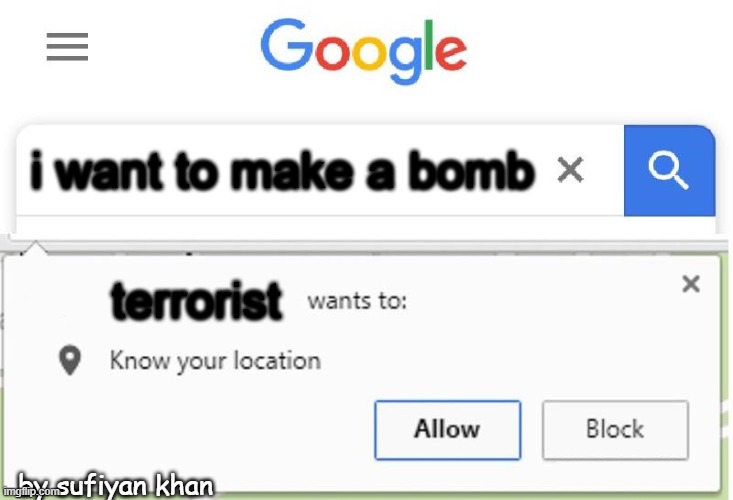 Wants to know your location | i want to make a bomb; terrorist; by sufiyan khan | image tagged in wants to know your location | made w/ Imgflip meme maker