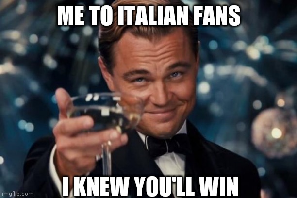 Me to italian fans | ME TO ITALIAN FANS; I KNEW YOU'LL WIN | image tagged in memes,leonardo dicaprio cheers,crossfire europe,euro 2020 | made w/ Imgflip meme maker