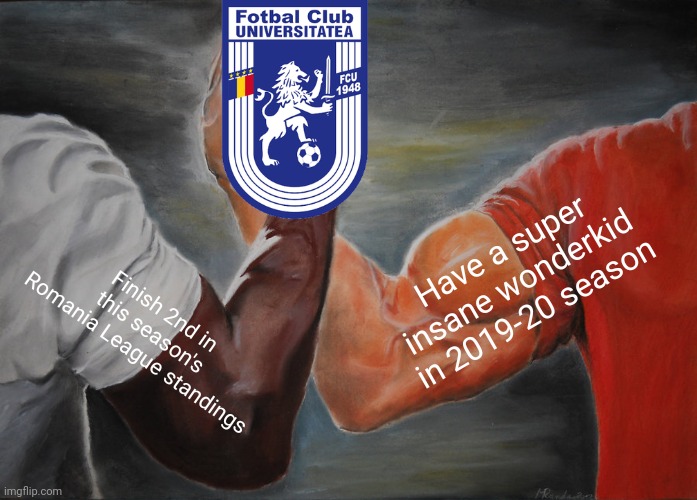 U Craiova's history be like | Have a super insane wonderkid in 2019-20 season; Finish 2nd in this season's Romania League standings | image tagged in memes,epic handshake,football,sports,romania,league | made w/ Imgflip meme maker