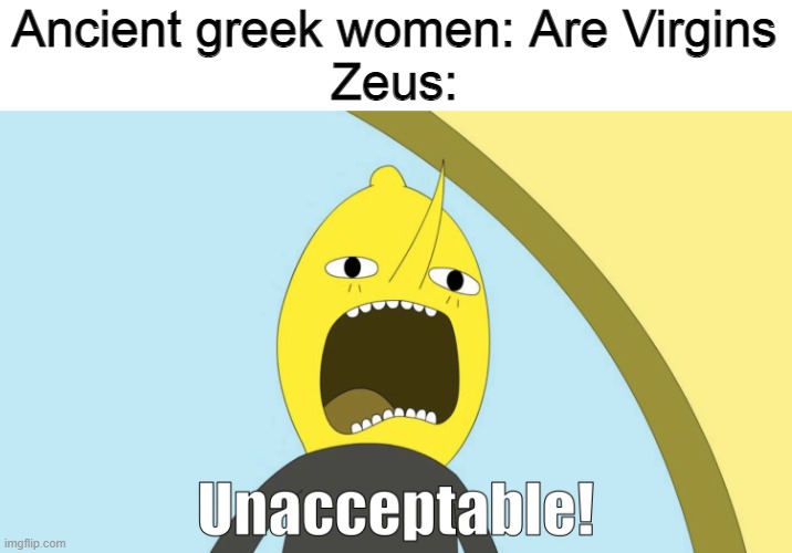 unacceptable |  Ancient greek women: Are Virgins
Zeus: | image tagged in unacceptable,memes,greek mythology,zeus | made w/ Imgflip meme maker