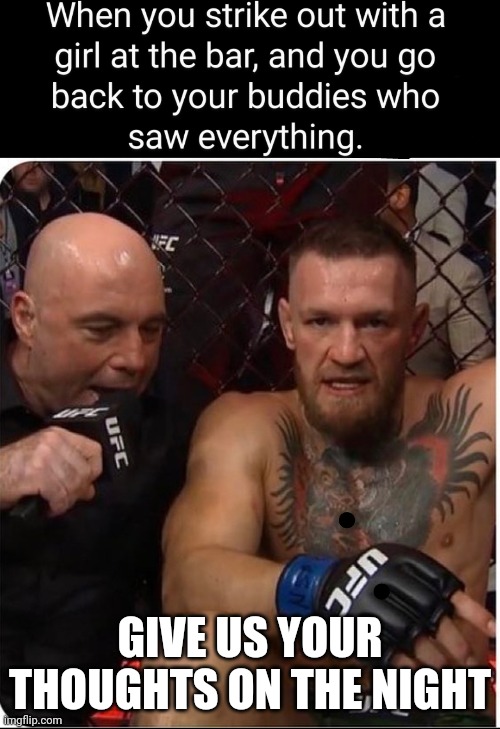 Joe and Conor | GIVE US YOUR THOUGHTS ON THE NIGHT | image tagged in ufc,funny,mma,sports,conor mcgregor,joe rogan | made w/ Imgflip meme maker