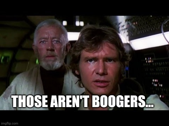 Star Wars - No Moon | THOSE AREN'T BOOGERS... | image tagged in star wars - no moon | made w/ Imgflip meme maker