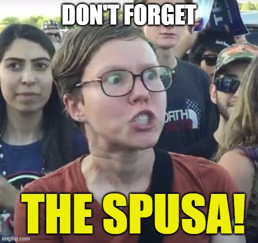 Triggered feminist | DON'T FORGET THE SPUSA! | image tagged in triggered feminist | made w/ Imgflip meme maker