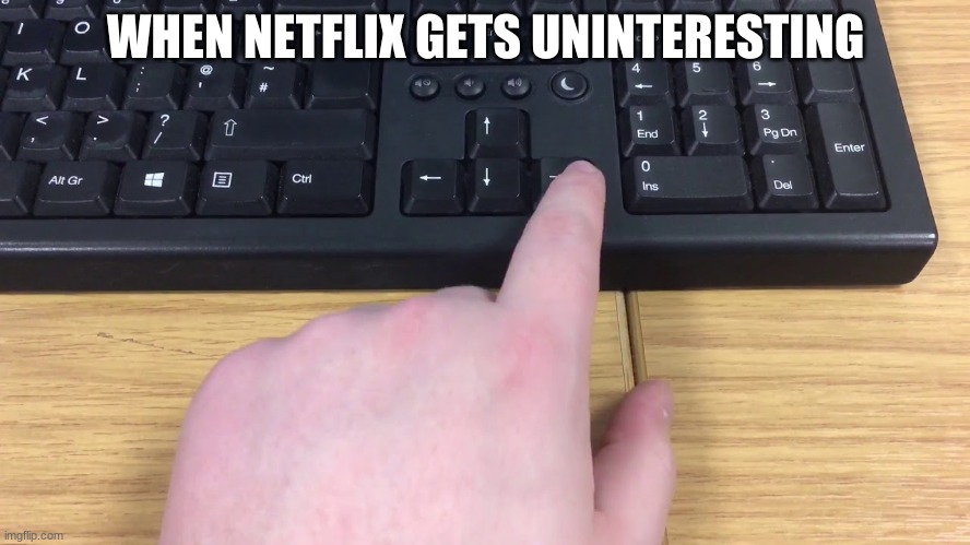  WHEN NETFLIX GETS UNINTERESTING | image tagged in relatable,lol,funny memes | made w/ Imgflip meme maker