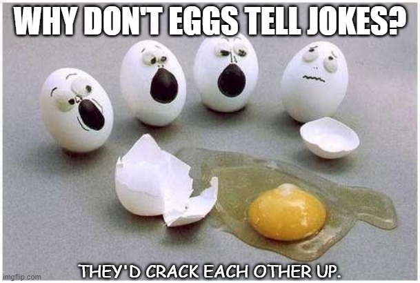 Daily Bad Dad Joke 07/13/2021 | WHY DON'T EGGS TELL JOKES? THEY'D CRACK EACH OTHER UP. | image tagged in this broken egg | made w/ Imgflip meme maker
